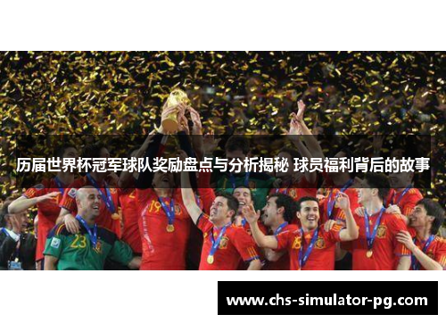 历届世界杯冠军球队奖励盘点与分析揭秘 球员福利背后的故事