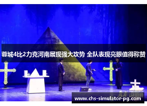 蓉城4比2力克河南展现强大攻势 全队表现亮眼值得称赞