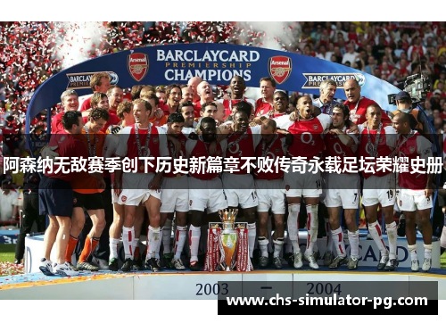 阿森纳无敌赛季创下历史新篇章不败传奇永载足坛荣耀史册