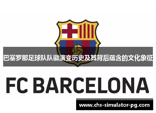 巴塞罗那足球队队徽演变历史及其背后蕴含的文化象征