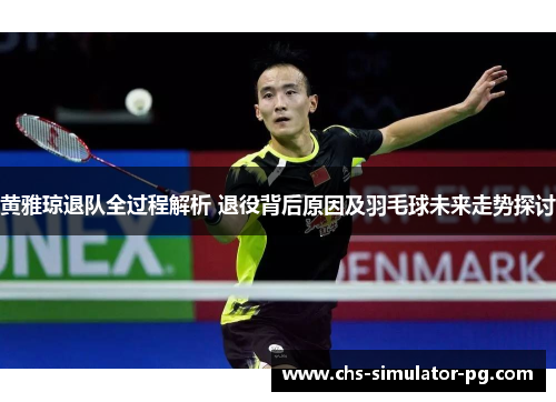 黄雅琼退队全过程解析 退役背后原因及羽毛球未来走势探讨 黄雅琼退队全过程解析 退役背后原因及羽毛球未来走势探讨