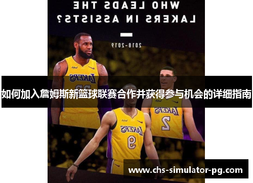 如何加入詹姆斯新篮球联赛合作并获得参与机会的详细指南 如何加入詹姆斯新篮球联赛合作并获得参与机会的详细指南