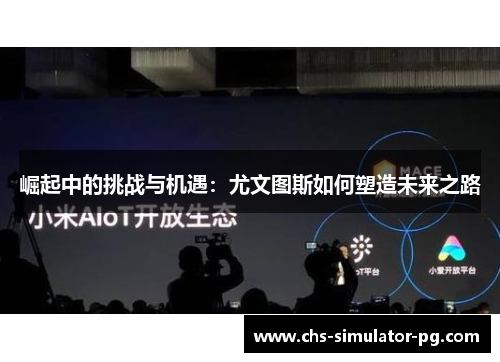 崛起中的挑战与机遇：尤文图斯如何塑造未来之路