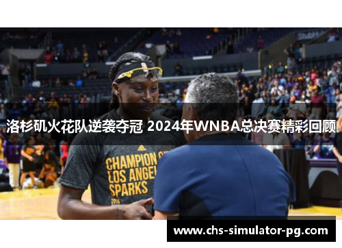 洛杉矶火花队逆袭夺冠 2024年WNBA总决赛精彩回顾