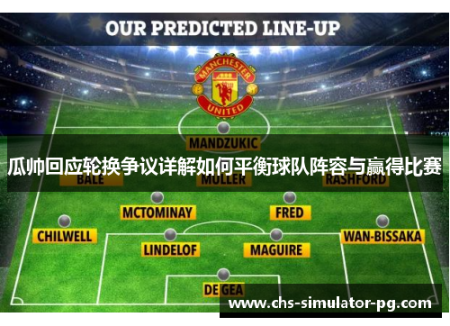 瓜帅回应轮换争议详解如何平衡球队阵容与赢得比赛 瓜帅回应轮换争议详解如何平衡球队阵容与赢得比赛