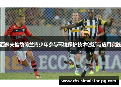 西多夫推动荷兰青少年参与环境保护技术创新与应用实践