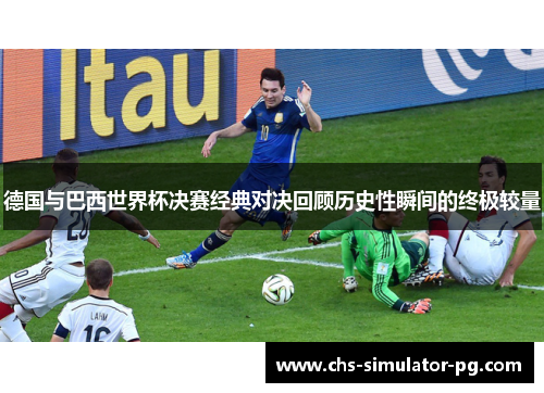德国与巴西世界杯决赛经典对决回顾历史性瞬间的终极较量