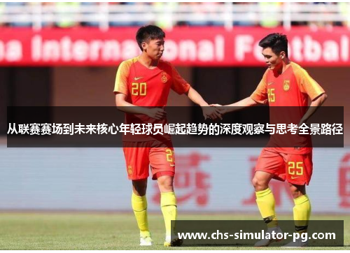 从联赛赛场到未来核心年轻球员崛起趋势的深度观察与思考全景路径