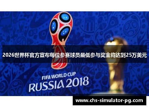2026世界杯官方宣布每位参赛球员最低参与奖金将达到25万美元