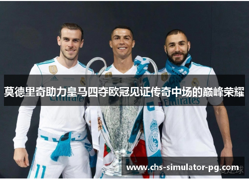 莫德里奇助力皇马四夺欧冠见证传奇中场的巅峰荣耀